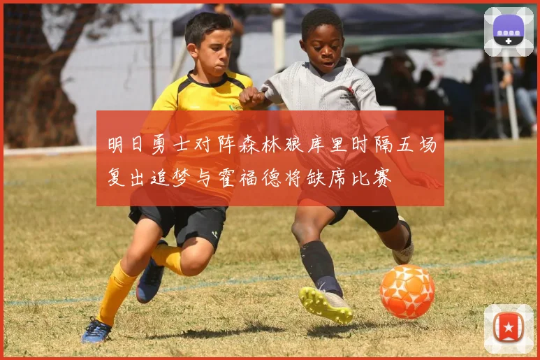 明日勇士对阵森林狼库里时隔五场复出追梦与霍福德将缺席比赛